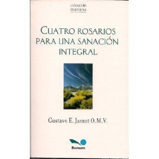 Cuatro Rosarios para una sanacion integral/ Four rosaries for an integral sanation (Mariana) (Spanish Edition) Gustavo Jamut 9789505079926 Books