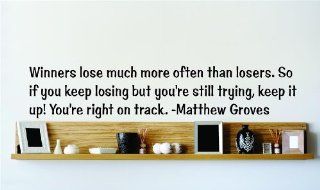 Winners lose much more often than losers. So if you keep losing but you're still trying keep it up You're right on track.   Matthew Groves Famous Inspirational Life Quote Vinyl Wall Decal     SPECIAL BUY   REDUCED SALES PRICE Picture Art Image Liv