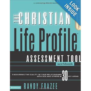 The Christian Life Profile Assessment Tool Workbook Discovering the Quality of Your Relationships with God and Others in 30 Key Areas Randy Frazee 9780310251613 Books