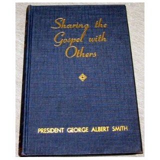 SHARING THE GOSPEL WITH OTHERS   Excerpts from the sermons of President George Albert Smith President George Albert Smith Books