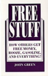 Free Stuff How Others Get Free Money, Booze, Gasoline, And Everything (9780873646574) John Green Books