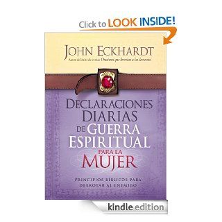 Declaraciones Diarias de Guerra Espiritual Para la Mujer Principios bblicos para derrotar al enemigo (Spanish Edition) eBook John Eckhardt Kindle Store