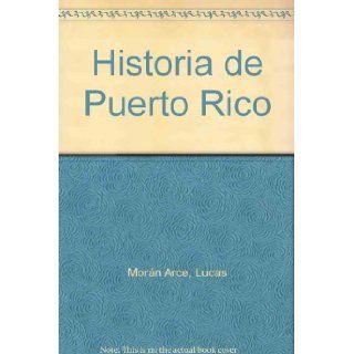 Historia de Puerto Rico Narracion de Lucas Moran Arce ; colaboraciones de Ricardo E. Alegria[et al.] (Spanish Edition) Lucas Moran Arce 9780934369107 Books