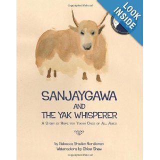 Sanjaygawa and the Yak Whisperer A Story of Hope for Young Ones of All Ages Rebecca Braden Nordeman, Chloe Shaw 9780983831105  Kids' Books