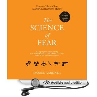 The Science of Fear Why We Fear the Things We Should Not   and Put Ourselves in Great Danger (Audible Audio Edition) Daniel Gardner, Scott Peterson Books