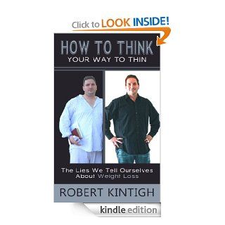 How to Think Your Way to Thin  The Lies We Tell Ourselves About Weight Loss eBook Robert Kintigh, Sallie Kintigh Kindle Store