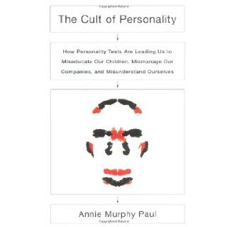The Cult of Personality How Personality Tests Are Leading Us to Miseducate Our Children, Mismanage Our Companies, and Misunderstand Ourselves Annie Murphy Paul 9780743243568 Books