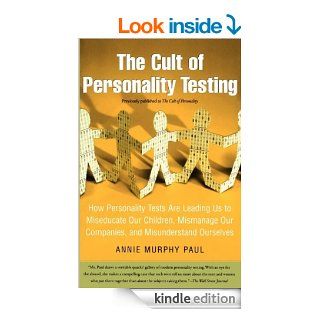 The Cult of Personality Testing How Personality Tests Are Leading Us to Miseducate Our Children, Mismanage Our Companies, and Misunderstand Ourselves eBook Annie Murphy Paul Kindle Store