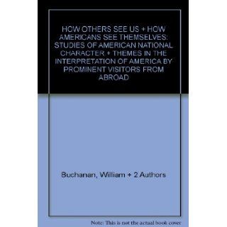 HOW OTHERS SEE US + HOW AMERICANS SEE THEMSELVES STUDIES OF AMERICAN NATIONAL CHARACTER + THEMES IN THE INTERPRETATION OF AMERICA BY PROMINENT VISITORS FROM ABROAD William + 2 Authors Buchanan Books