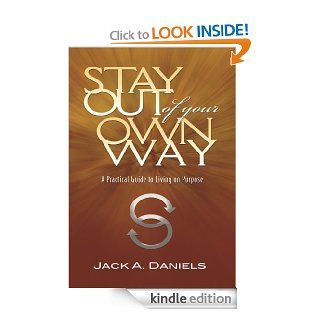 Stay Out of Your Own Way A Practical Guide to Living on Purpose eBook Jack A. Daniels Kindle Store
