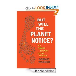 But Will the Planet Notice? How Smart Economics Can Save the World eBook Gernot Wagner Kindle Store