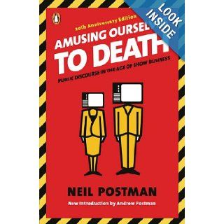 Amusing Ourselves to Death Public Discourse in the Age of Show Business Neil Postman, Andrew Postman 9780143036531 Books