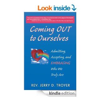 Coming Out to Ourselves Admitting, Accepting and Embracing Who We Truly Are eBook Rev. Jerry D. Troyer Kindle Store