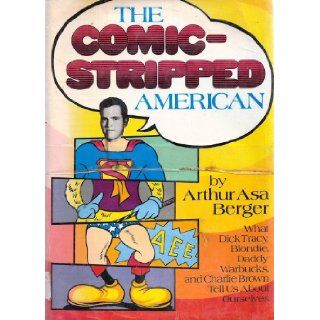 The comic stripped American; What Dick Tracy, Blondie, Daddy Warbucks and Charlie Brown tell us about ourselves Arthur Asa Berger 9780802704306 Books