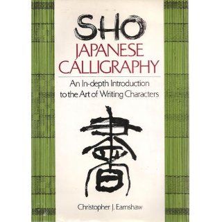 Sho Japanese Calligraphy An In Depth Introduction to the Art of Writing Characters Christopher J. Earnshaw 9780804815680 Books