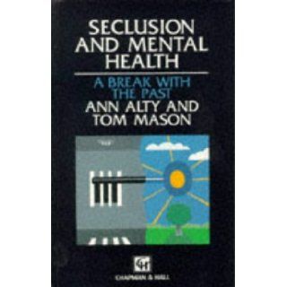 Seclusion and Mental Health A Break With the Past Ann Alty, Tom Mason 9780412552304 Books