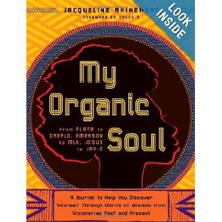 My Organic Soul From Plato to Creflo, Emerson to MLK, Jesus to Jay Z  A Journal to Help You Discover Yourself through Words of Wisdom from Visionaries Past and Present Jacquelin Rhinehart 9780767929769 Books