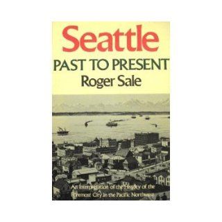 Seattle, Past to Present Roger Sale 9780295956152 Books
