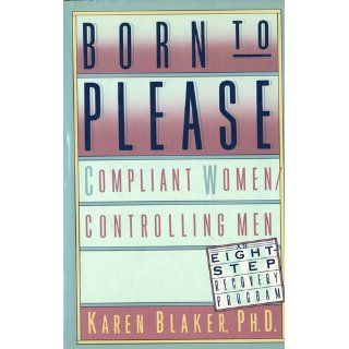 Born to Please Compliant Women/Controlling Men Karen Blaker 9780312021726 Books