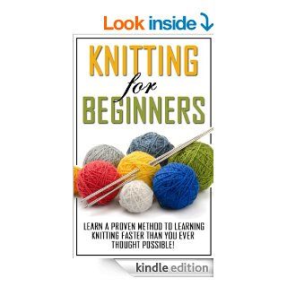 Knitting for Beginners Learn the Proven Methods to Learning Knitting Faster than You Ever Thought Possible (knitting books on kindle, knitting patterns,socks, knitting for dummies, knitting) eBook Sarah Wells Kindle Store