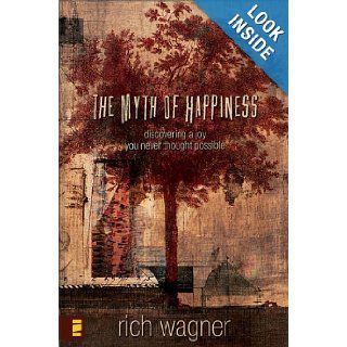 The Myth of Happiness Discovering a Joy You Never Thought Possible Rich Wagner Books