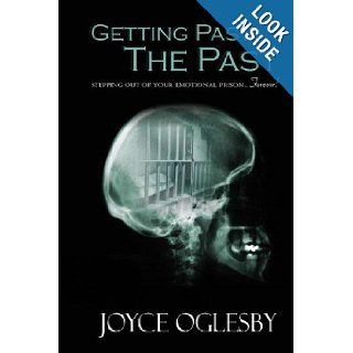 Getting Past the Past Stepping Out of Your Emotional PrisonForever Joyce Oglesby 9781466405066 Books