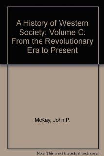 History of Western Society, A Volume C From the Revolutionary Era to Present (9780312683665) John P. McKay, Bennett D. Hill, John Buckler Books