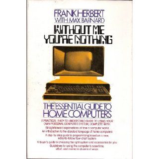 Without Me You're Nothing The Essential Guide to Home Computers Frank Herbert, Max Barnard 9780671412876 Books
