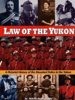 Law of the Yukon. A Pictorial History of the Mounted Police in the Yukon Helene Dobrowolsky 9780969461289 Books