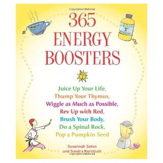 365 Energy Boosters Juice Up Your Life, Thump Your Thymus, Wiggle as Much as Possible, Rev Up with Red, Brush Your Body, Do a Spinal Rock, Pop a Pumpkin Seed Susannah Seton, Sondra Kornblatt 9781573248693 Books
