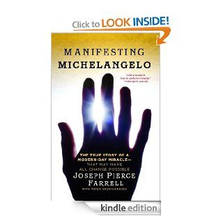 Manifesting Michelangelo The True Story of a Modern Day Miracle  That May Make All Change Possible   Kindle edition by Joseph Pierce Farrell, Peter Occhiogrosso. Biographies & Memoirs Kindle eBooks @ .