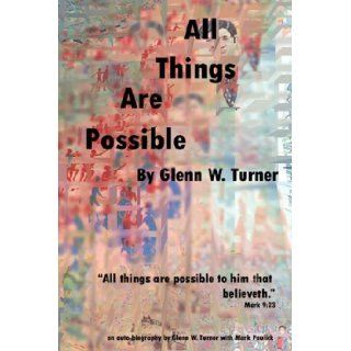 All Things Are Possible Glenn W Turner 9781600348976 Books