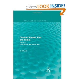 Climate Present, Past and Future (Routledge Revivals) Volume 1 Fundamentals and Climate Now (Routledge Revivals A History of Climate Changes) (Volume 2) H. H. Lamb 9780415679503 Books
