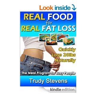 Real Food for Real Fat Loss Quickly Lose 20lbs Naturally with the Meal Program for Busy People   Kindle edition by Trudy Stevens. Health, Fitness & Dieting Kindle eBooks @ .