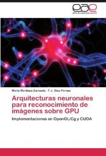 Arquitecturas neuronales para reconocimiento de imgenes sobre GPU Implementaciones en OpenGL/Cg y CUDA (Spanish Edition) 9783846568514 Computer Science Books @
