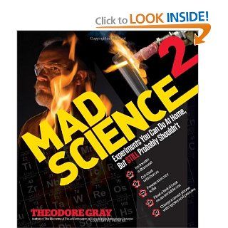 Mad Science 2 Experiments You Can Do At Home, But STILL Probably Shouldn't (Theo Gray's Mad Science) Theodore Gray 9781579129323 Books