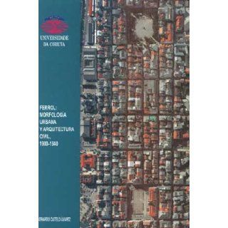 Ferrol Morfologia Urbana Y Arquitectura Civil, 1900 1940 / Urban Morphology and Civil Architecture (Spanish Edition) Bernardo Castelo Alvarez 9788495322746 Books