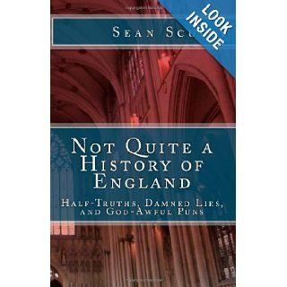 Not Quite a History of England Half Truths, Damned Lies, and God Awful Puns Sean Scully, Natalie Scully 9781484847121 Books