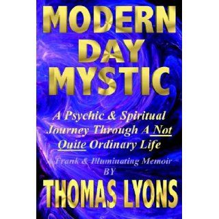 Modern Day Mystic A Psychic & Spiritual Journey Through A Not Quite Ordinary Life Thomas F. Lyons 9781929841141 Books