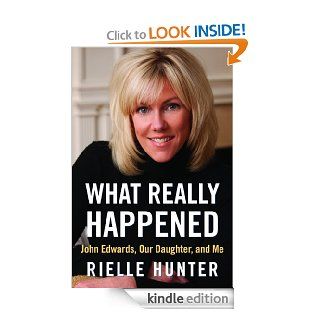What Really Happened John Edwards, Our Daughter, and Me eBook Rielle Hunter Kindle Store