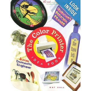 The Color Printer Idea Book  40 Really Cool and Useful Projects to Make with Any Color Printer Kay Hall 9781886411203 Books