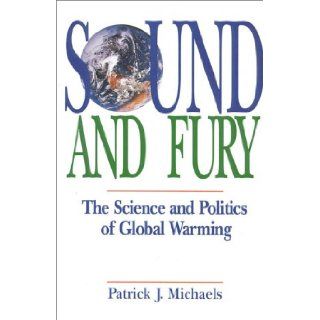 Sound and Fury The Science and Politics of Global Warming (Recent Research in Psychology) Patrick J. Michaels 9780932790903 Books