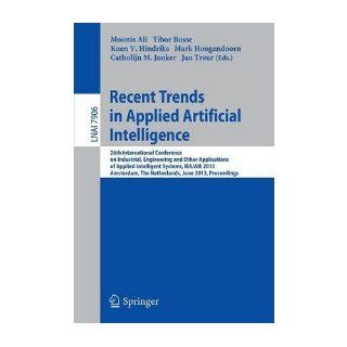 Recent Trends in Applied Artificial Intelligence 26th International Conference on Industrial, Engineering and Other Applications of Applied Intelligent Systems, IEA/AIE 2013, Amsterdam, the Netherlands, June 17 21, 2013, Proceedings (Lecture Notes in Comp