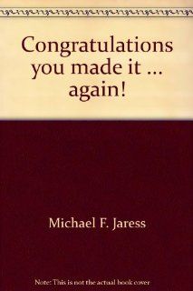 Congratulations, you made itagain (9780938320043) Michael F Jaress Books