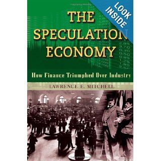 The Speculation Economy How Finance Triumphed Over Industry (BK Currents (Hardcover)) Lawrence E Mitchell 9781576756287 Books