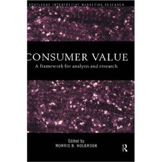 Consumer Value A Framework for Analysis and Research (Routledge Interpretive Market Research Series) Morris Holbrook 9780415191920 Books