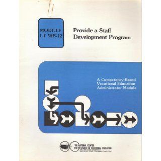 Provide a Staff Development Program A Competency Based Vocational Education Administration Module, Module Lt 58B 112 (The National Center for Research in Vocational Education) The National Center for Research in Vocational Education Books