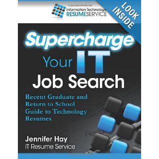 Supercharge Your IT Job Search Recent Graduate and Return to School Guide to Technology Resumes Jennifer L Hay 9781484033975 Books