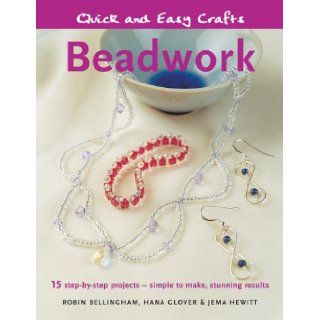 Quick and Easy Crafts Beadwork 15 Step by Step Projects   Simple to Make, Stunning Results Robin Bellingham, Hana Glover, Jema Hewitt 9781845375768 Books
