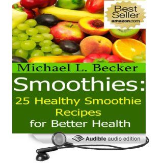 Smoothies 25 Healthy Smoothie Recipes for Better Health (Audible Audio Edition) Michael L. Becker, Linda Velwest Books